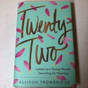 Twenty-Two by Allison Trowbridge. Letters to a young woman looking for meaning.